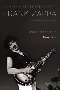 La música se resiste a morir: Frank Zappa. Biografía no autorizada